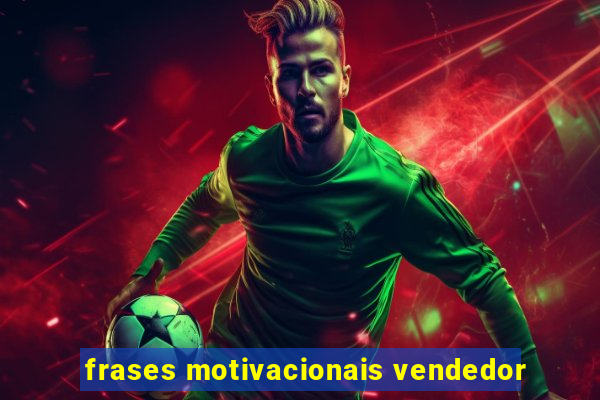 frases motivacionais vendedor